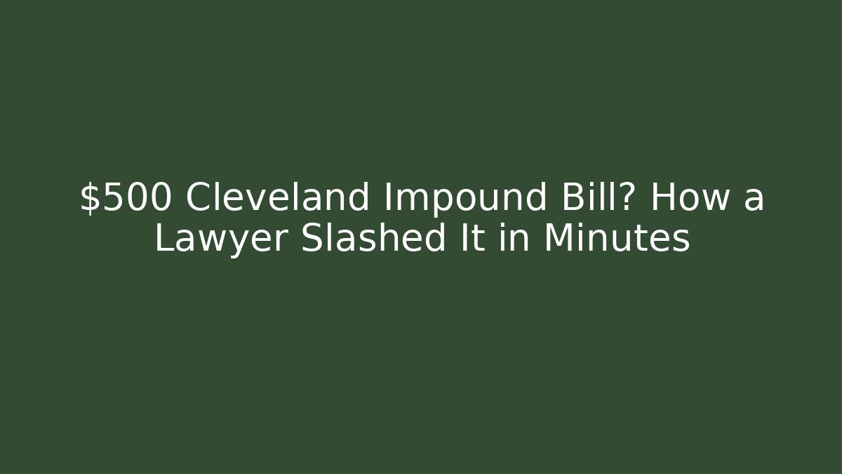$500 Cleveland Impound Bill? How a Lawyer Slashed It in Minutes