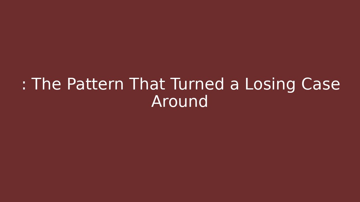 : The Pattern That Turned a Losing Case Around - Magmic