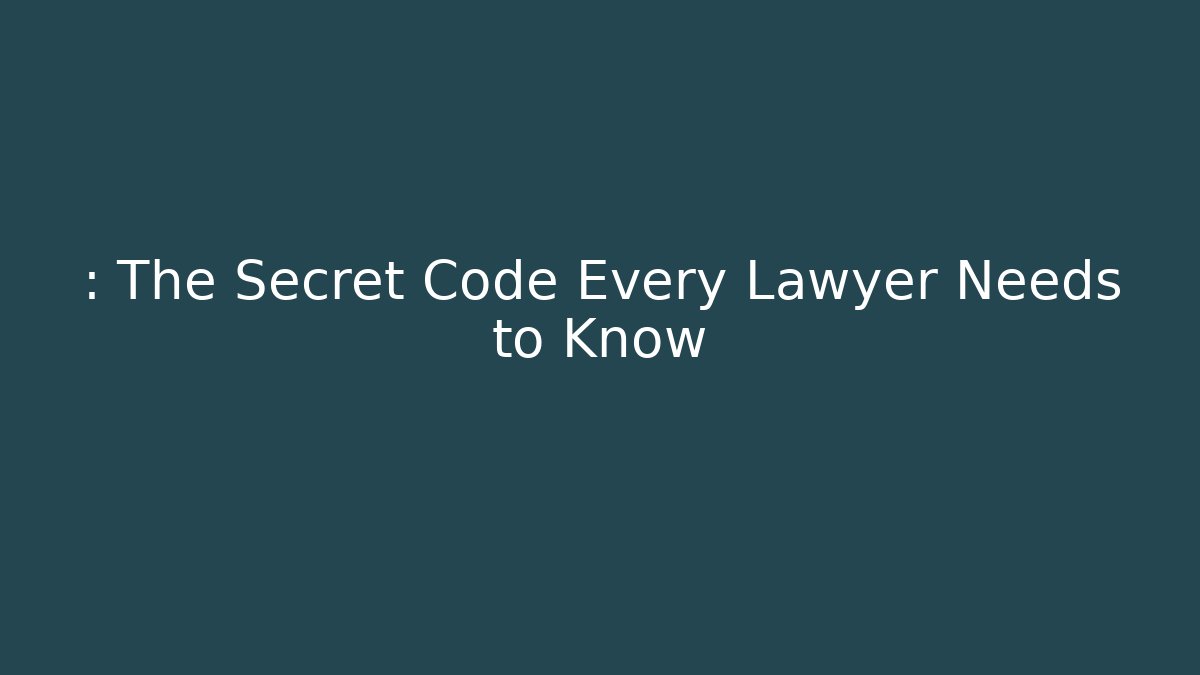 : The Secret Code Every Lawyer Needs to Know
