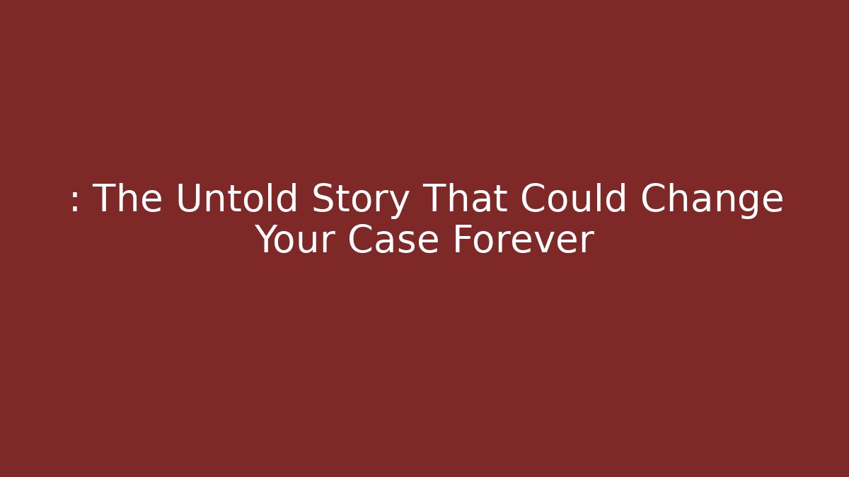 : The Untold Story That Could Change Your Case Forever