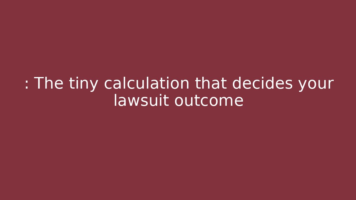 : The tiny calculation that decides your lawsuit outcome