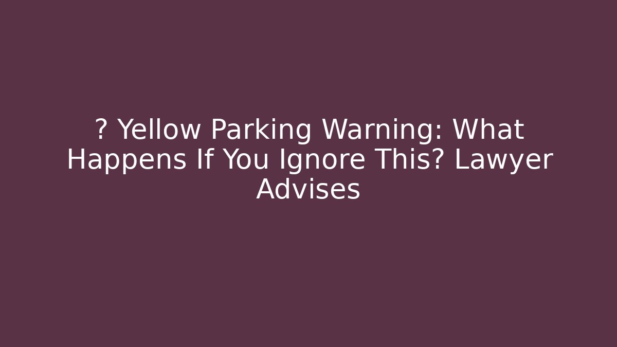 🚨 Yellow Parking Warning: What Happens If You Ignore This? Lawyer Advises