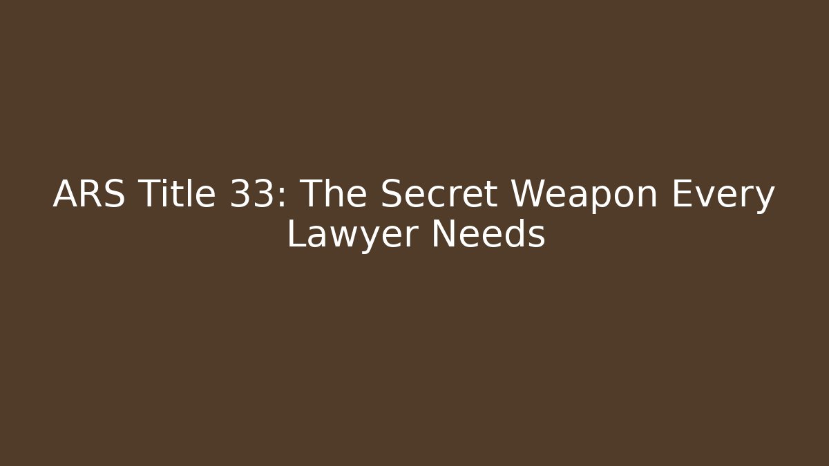 ARS Title 33: The Secret Weapon Every Lawyer Needs - Magmic