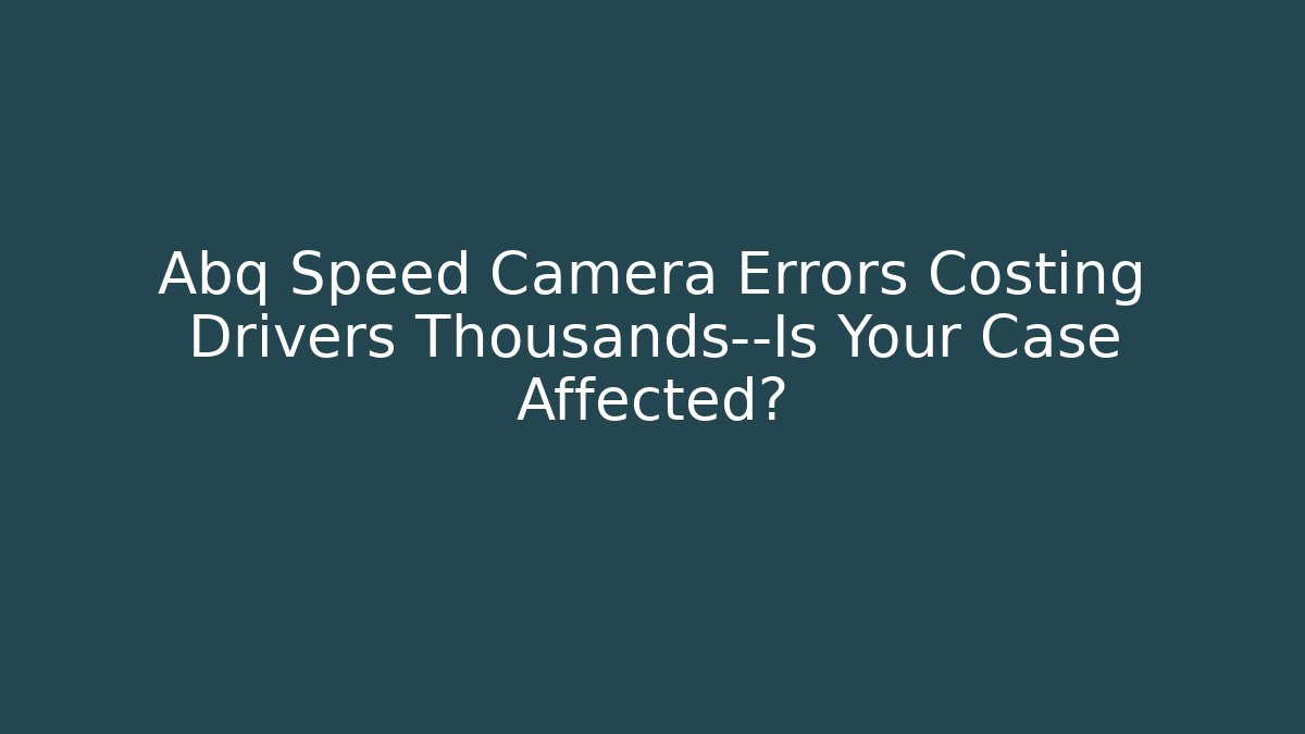 Abq Speed Camera Errors Costing Drivers Thousands—Is Your Case Affected? - Magmic