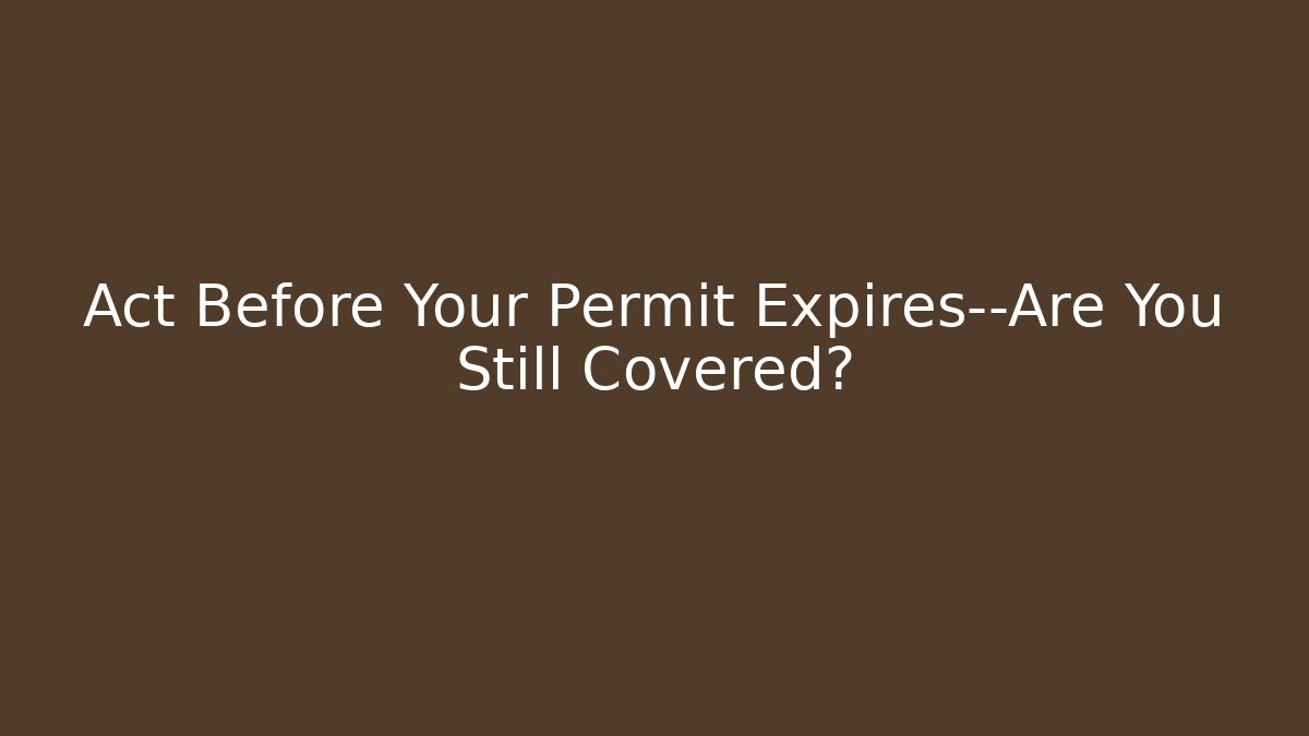 Act Before Your Permit Expires—Are You Still Covered? - Magmic