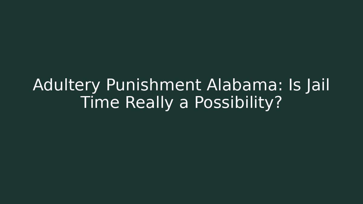 Adultery Punishment Alabama: Is Jail Time Really a Possibility?