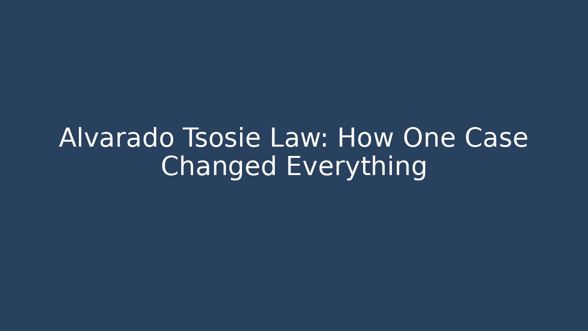 Alvarado Tsosie Law: How One Case Changed Everything - Magmic