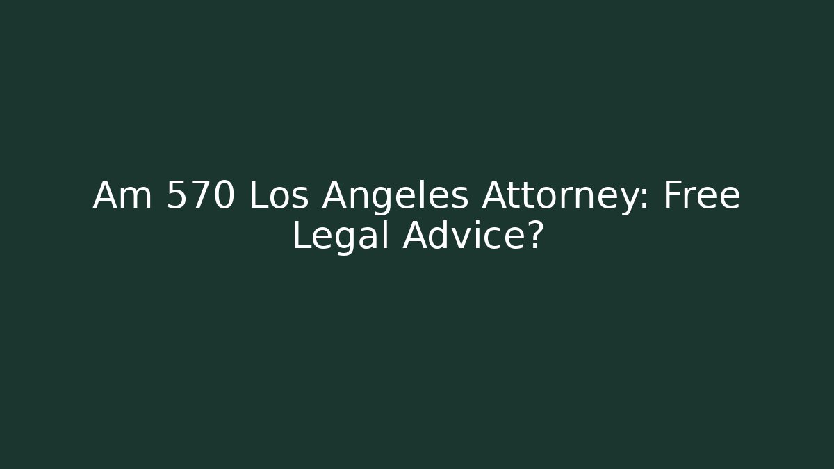 Am 570 Los Angeles Attorney: Free Legal Advice?