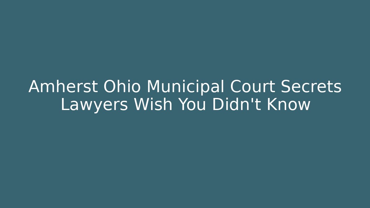 Amherst Ohio Municipal Court Secrets Lawyers Wish You Didn't Know