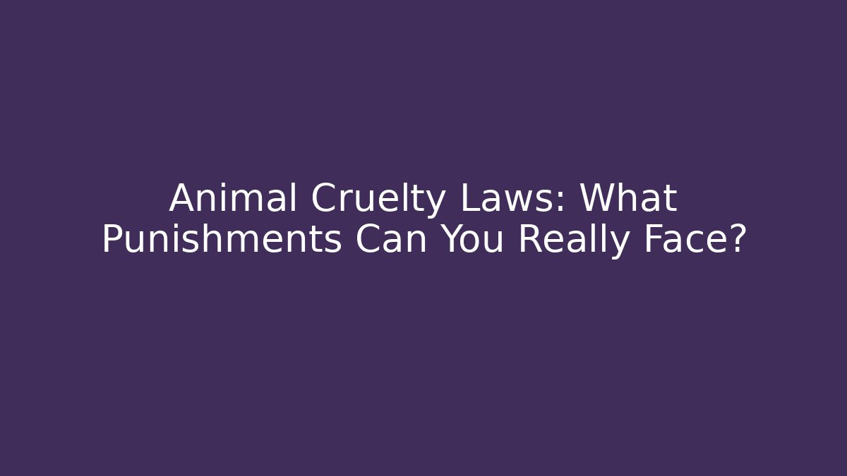Animal Cruelty Laws: What Punishments Can You Really Face?