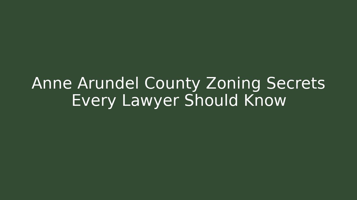 Anne Arundel County Zoning Secrets Every Lawyer Should Know