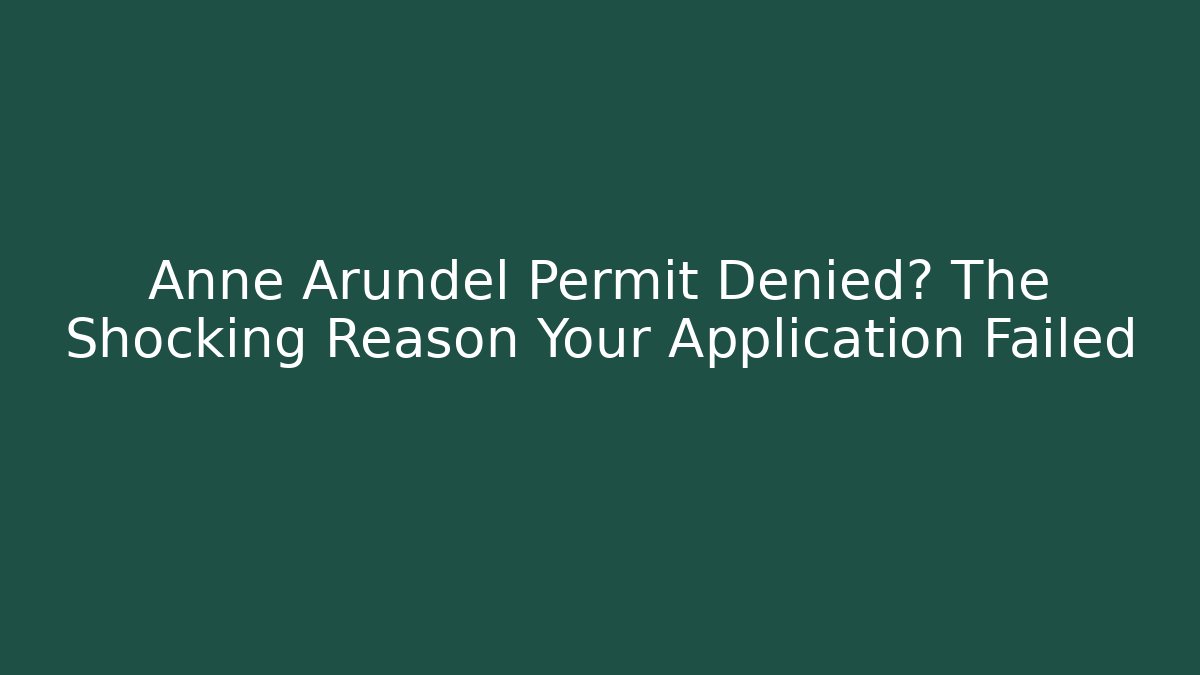 Anne Arundel Permit Denied? The Shocking Reason Your Application Failed