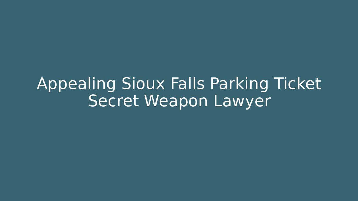 Appealing Sioux Falls Parking Ticket Secret Weapon Lawyer