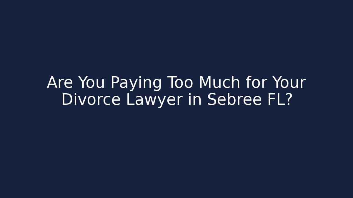 Are You Paying Too Much for Your Divorce Lawyer in Sebree FL?