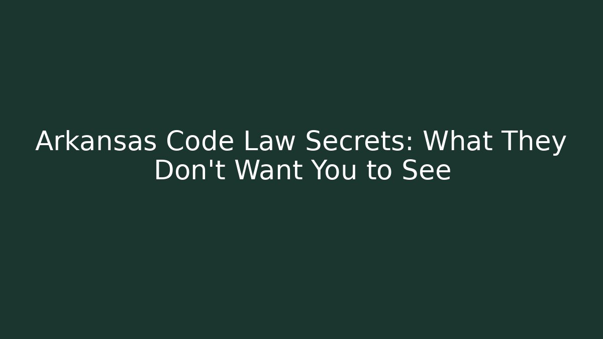 Arkansas Code Law Secrets: What They Don't Want You to See