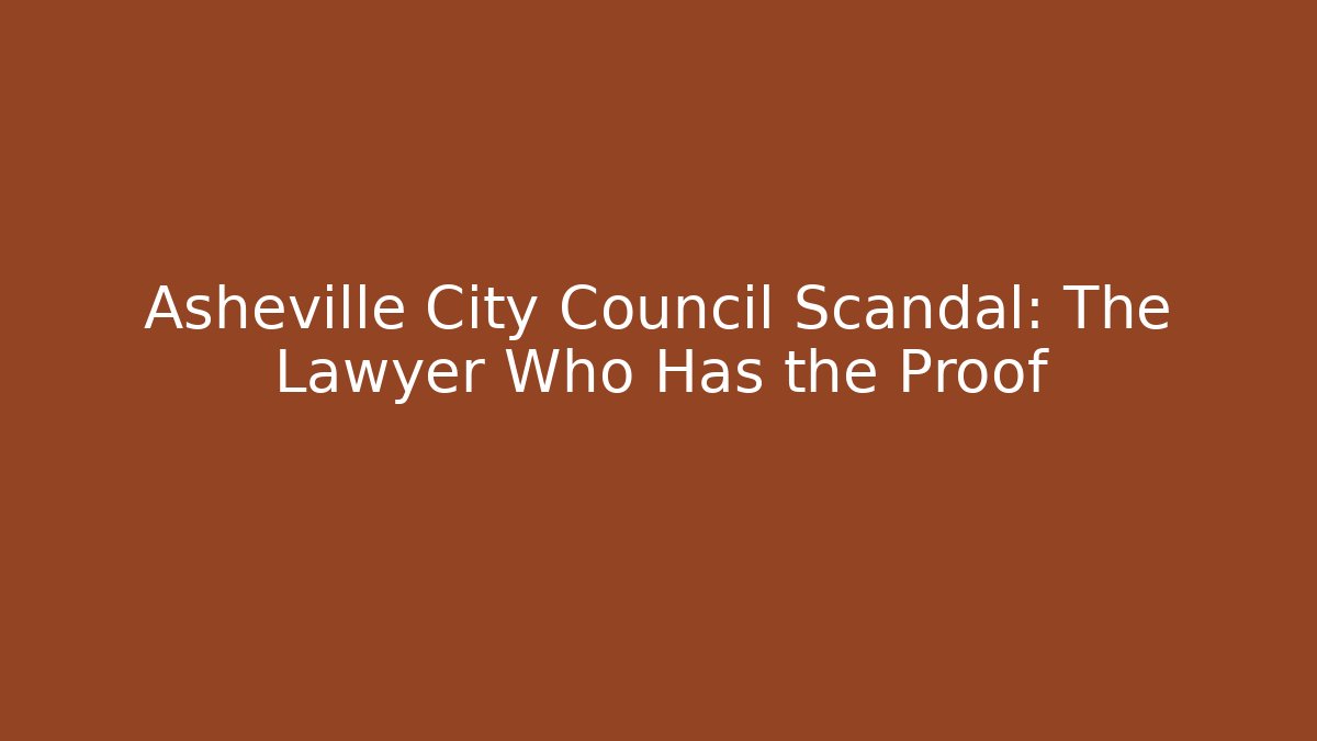 Asheville City Council Scandal: The Lawyer Who Has the Proof