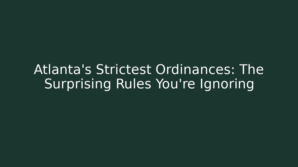 Atlanta's Strictest Ordinances: The Surprising Rules You're Ignoring