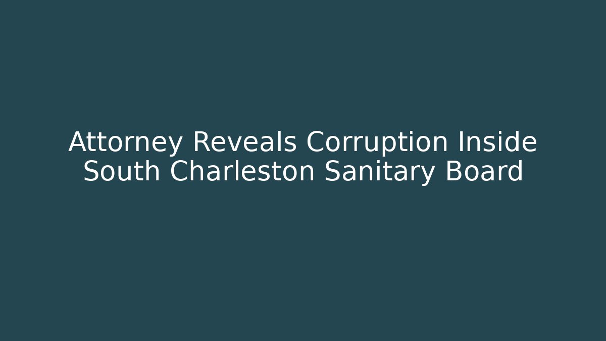 Attorney Reveals Corruption Inside South Charleston Sanitary Board