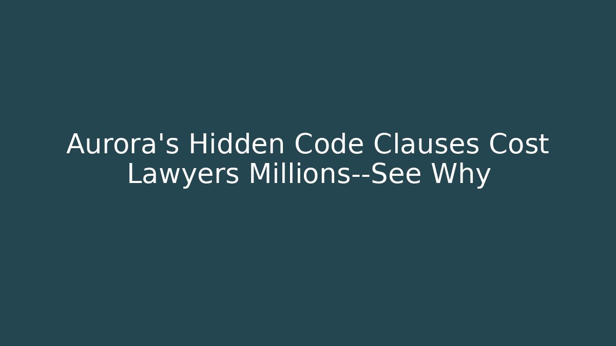 Aurora's Hidden Code Clauses Cost Lawyers Millions—See Why - Magmic