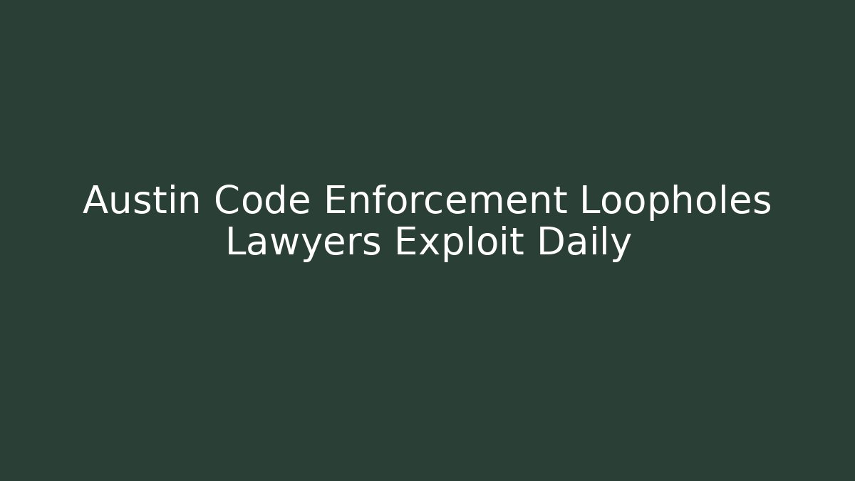 Austin Code Enforcement Loopholes Lawyers Exploit Daily - Magmic