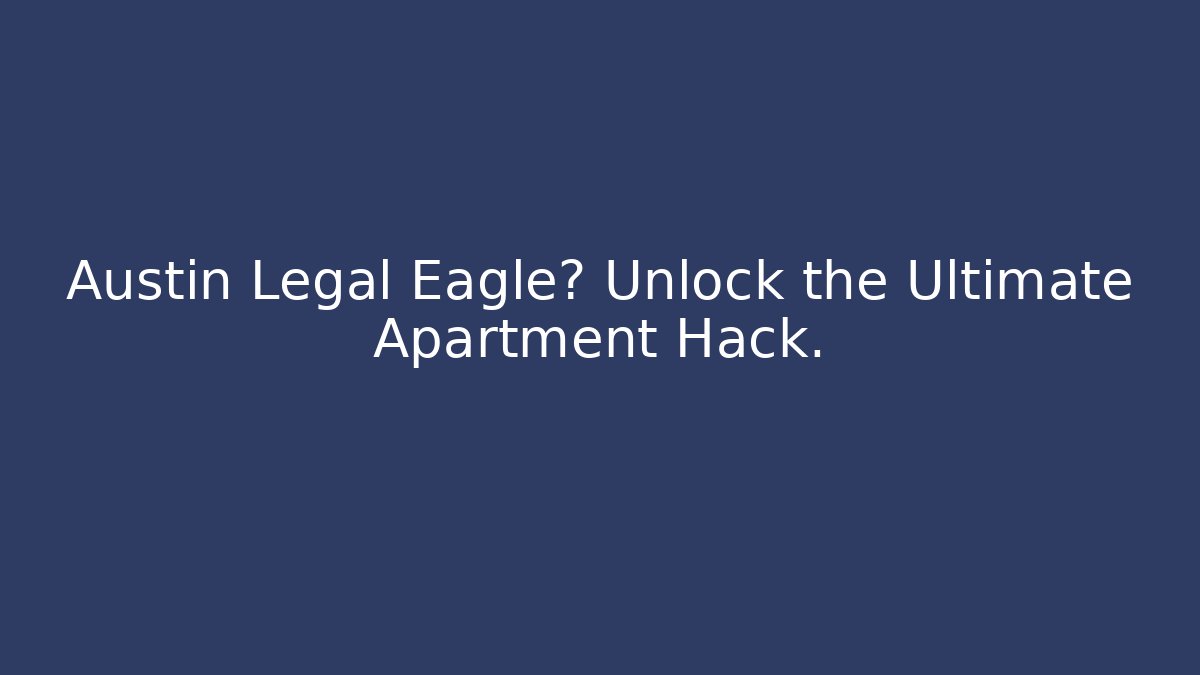 Austin Legal Eagle? Unlock the Ultimate Apartment Hack.