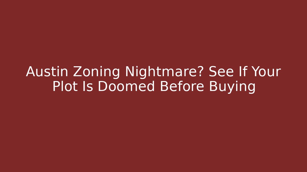 Austin Zoning Nightmare? See If Your Plot Is Doomed Before Buying