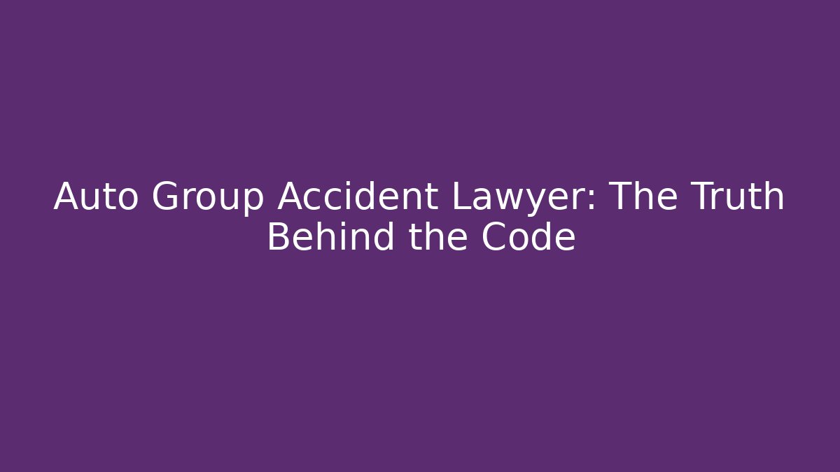 Auto Group Accident Lawyer: The Truth Behind the Code