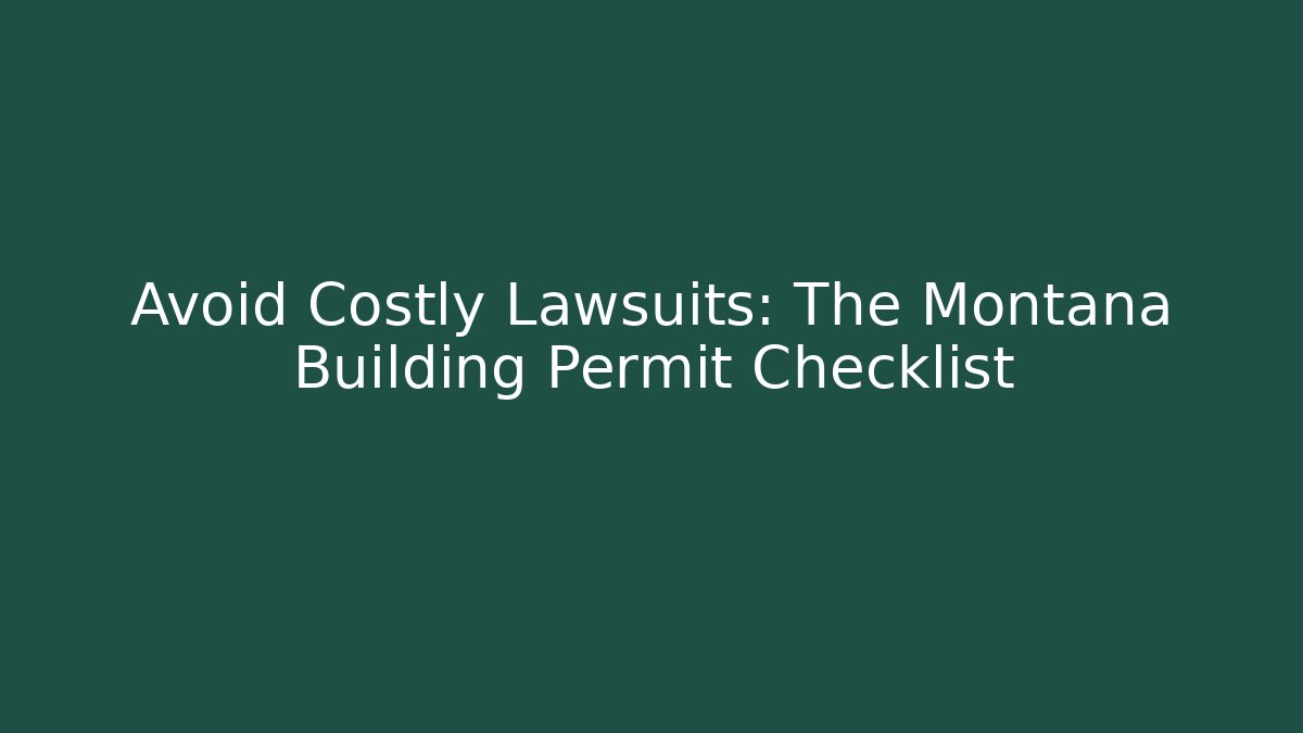 Avoid Costly Lawsuits: The Montana Building Permit Checklist