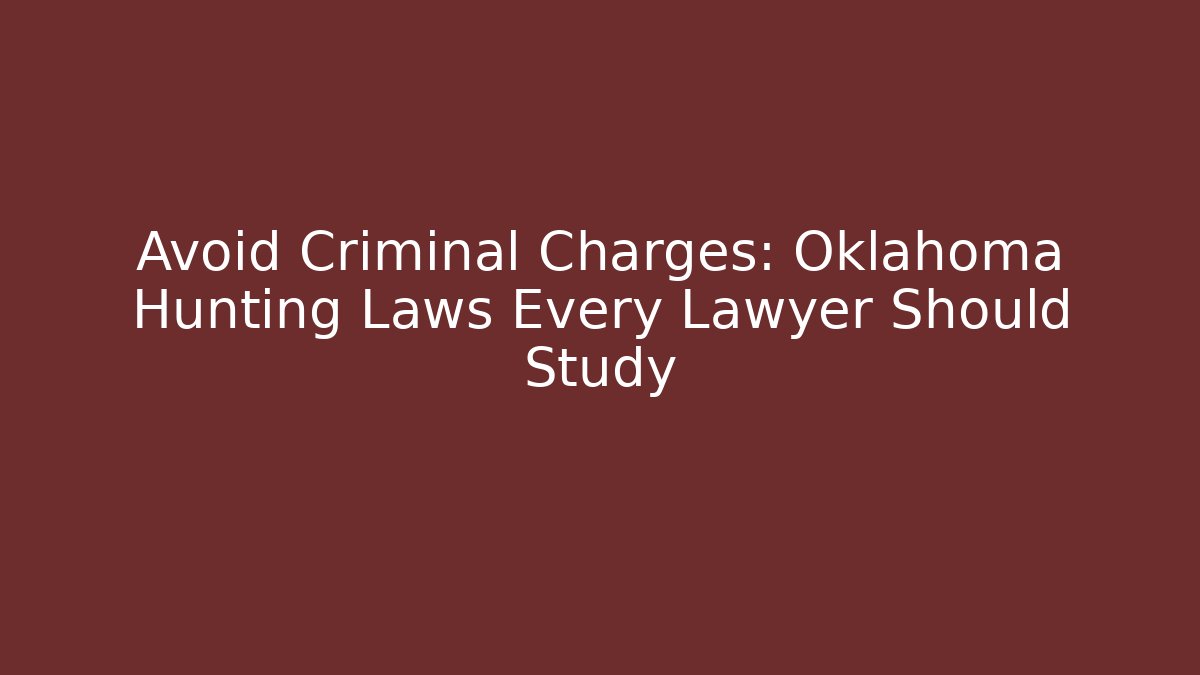 Avoid Criminal Charges: Oklahoma Hunting Laws Every Lawyer Should Study