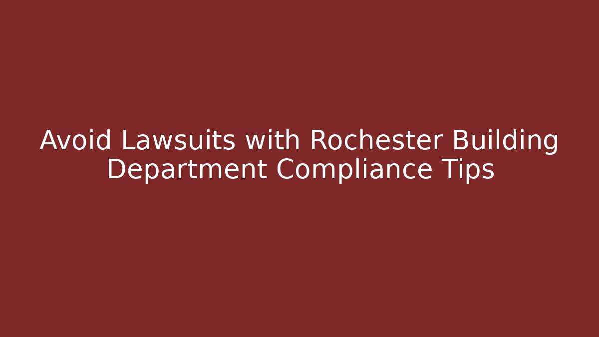 Avoid Lawsuits with Rochester Building Department Compliance Tips - Magmic