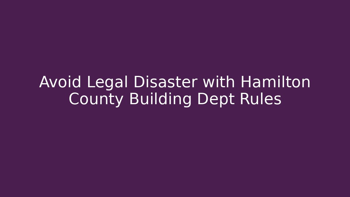 Avoid Legal Disaster with Hamilton County Building Dept Rules - Magmic