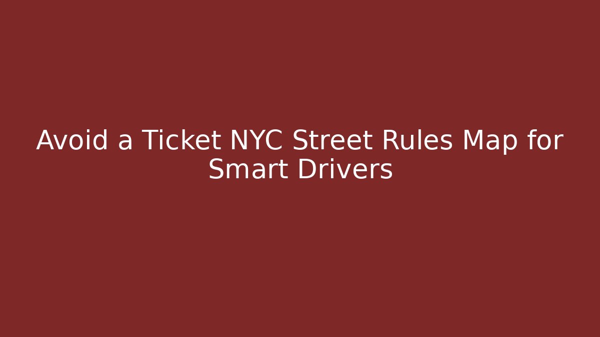 Avoid a Ticket NYC Street Rules Map for Smart Drivers
