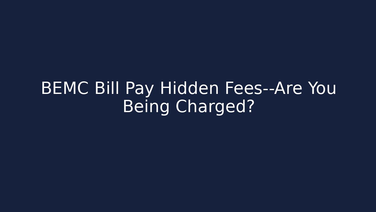 BEMC Bill Pay Hidden Fees—Are You Being Charged? - Magmic