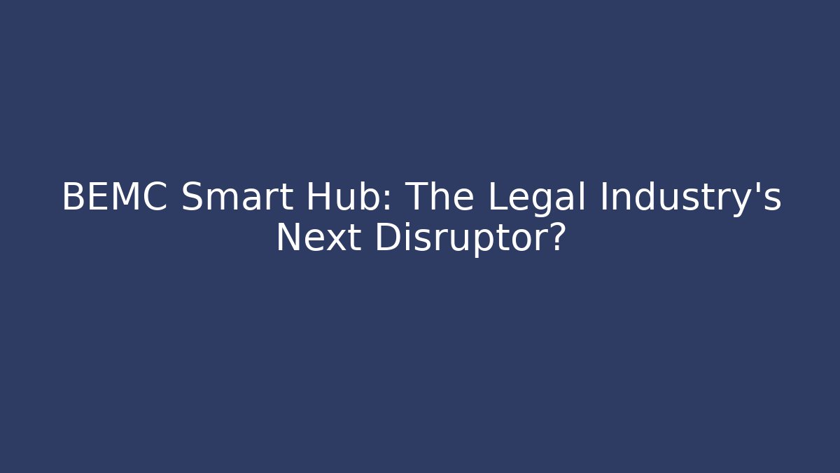 BEMC Smart Hub: The Legal Industry's Next Disruptor?