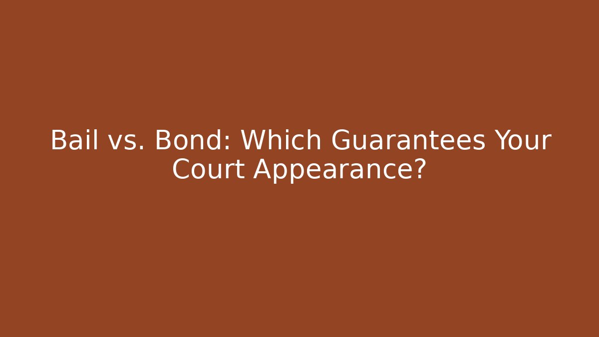 Bail vs. Bond: Which Guarantees Your Court Appearance?