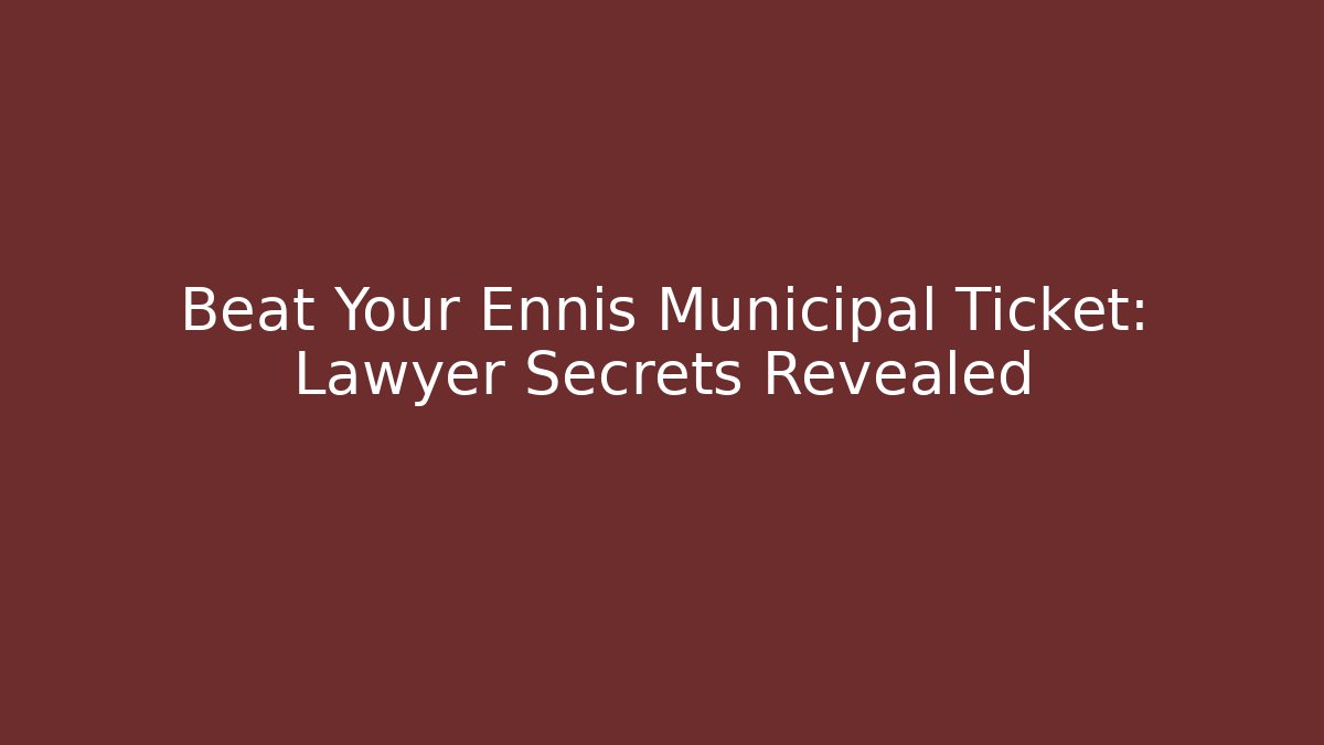 Beat Your Ennis Municipal Ticket: Lawyer Secrets Revealed