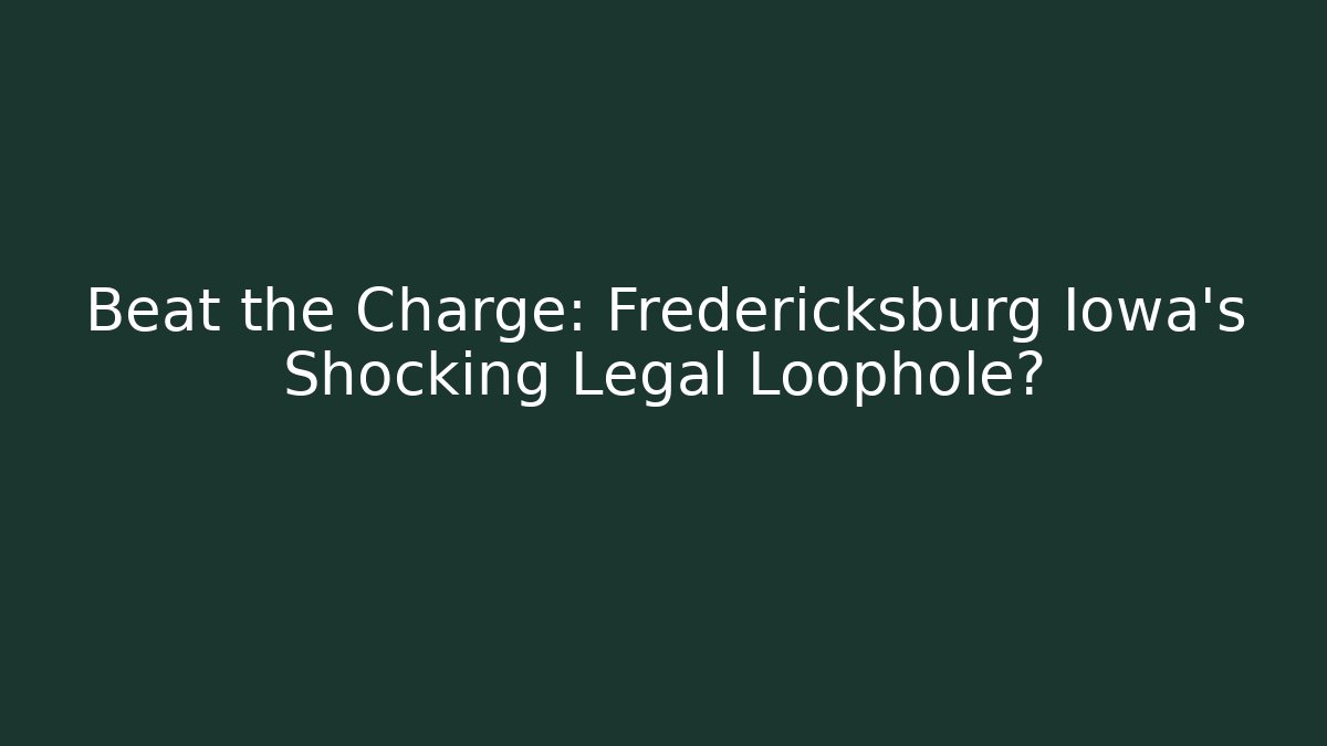 Beat the Charge: Fredericksburg Iowa's Shocking Legal Loophole?