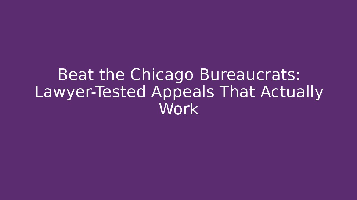 Beat the Chicago Bureaucrats: Lawyer-Tested Appeals That Actually Work