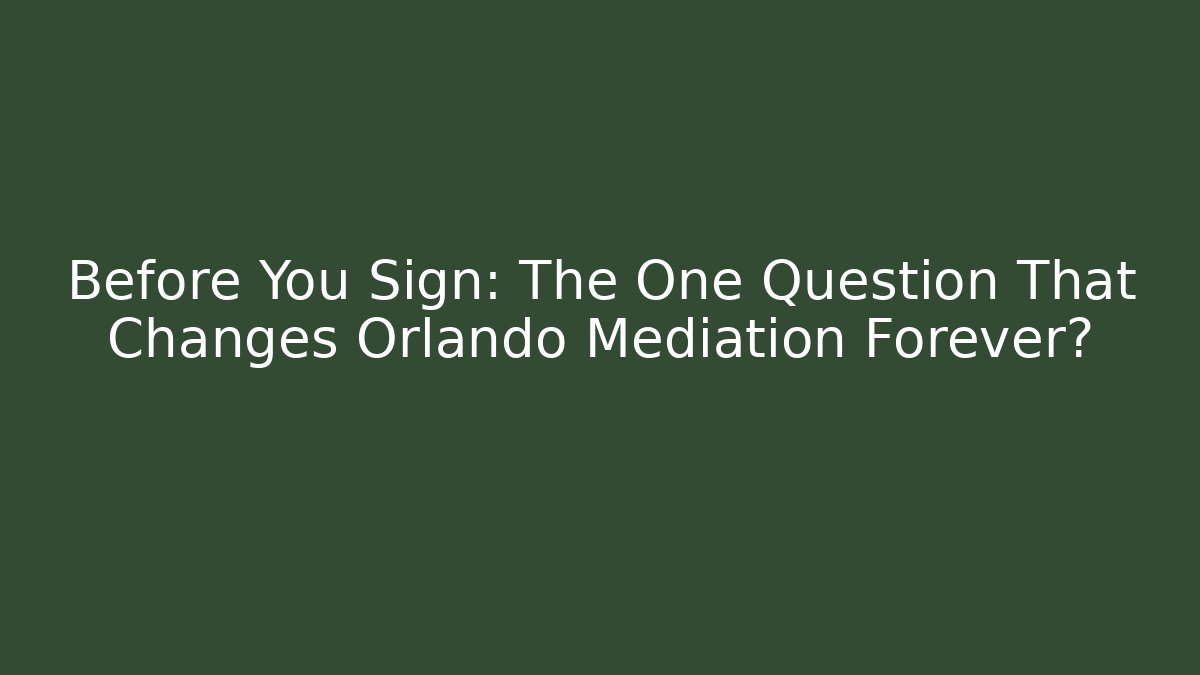 Before You Sign: The One Question That Changes Orlando Mediation Forever? - Magmic