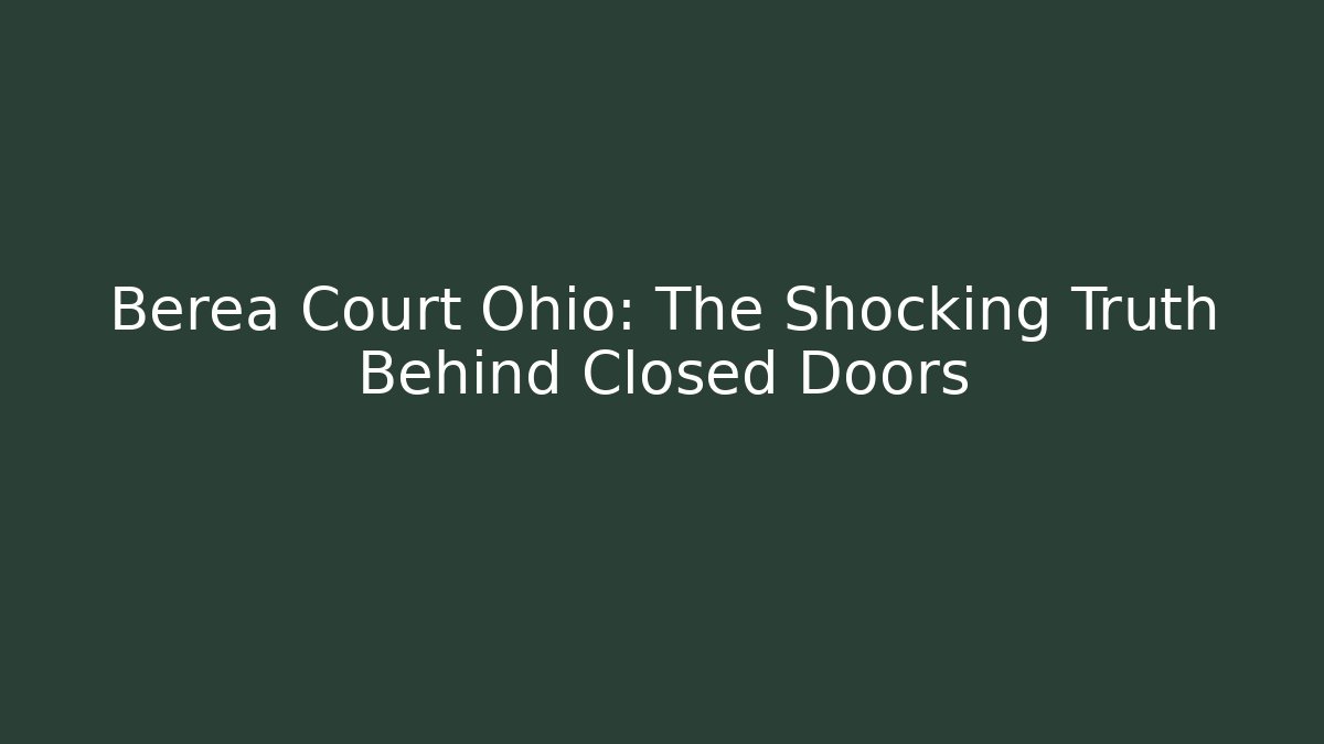 Berea Court Ohio: The Shocking Truth Behind Closed Doors