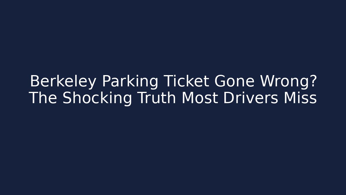 Berkeley Parking Ticket Gone Wrong? The Shocking Truth Most Drivers Miss - Magmic
