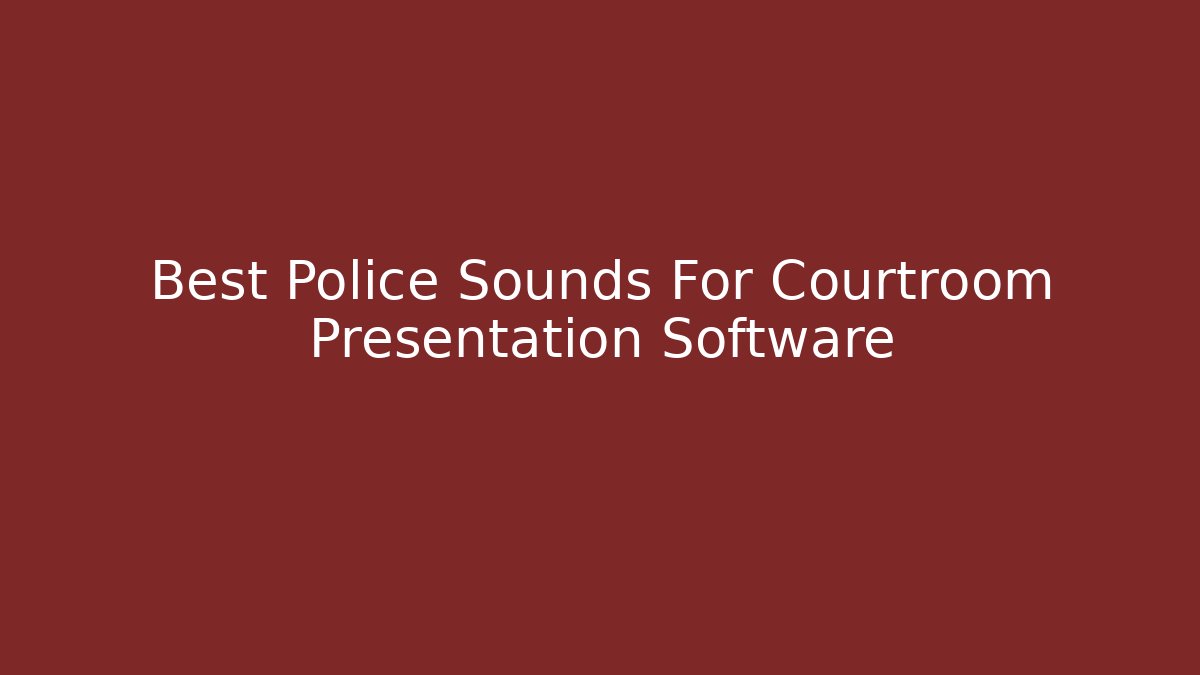 Best Police Sounds For Courtroom Presentation Software