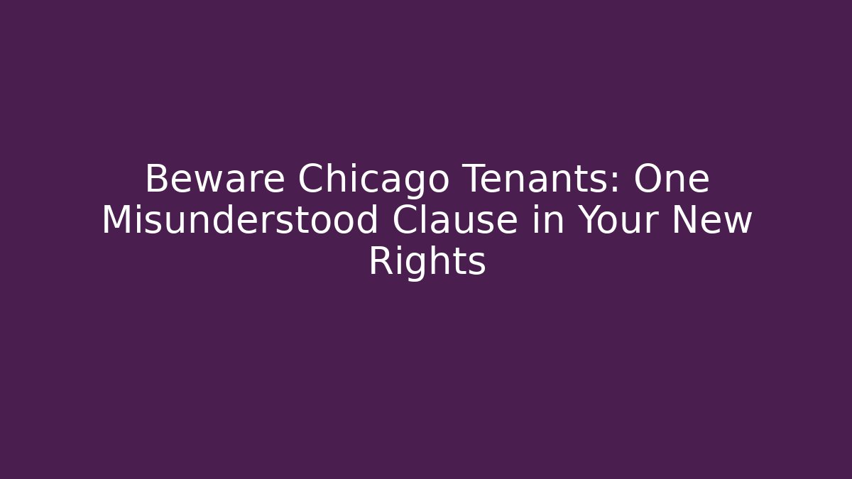 Beware Chicago Tenants: One Misunderstood Clause in Your New Rights