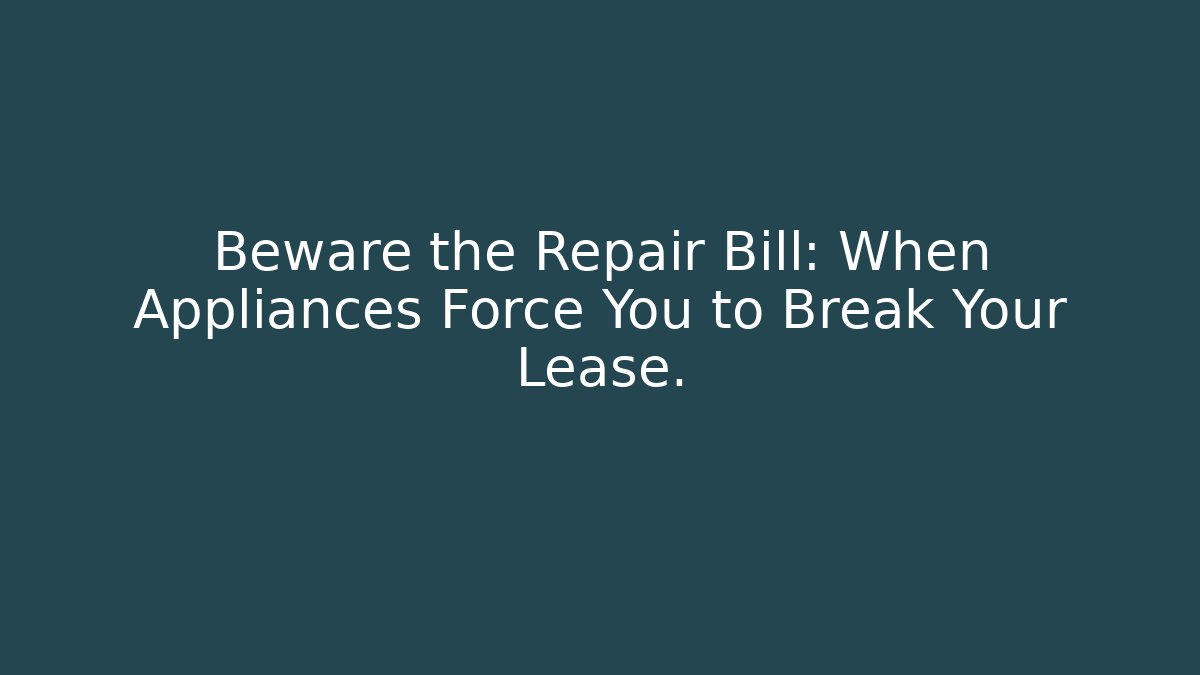 Beware the Repair Bill: When Appliances Force You to Break Your Lease.