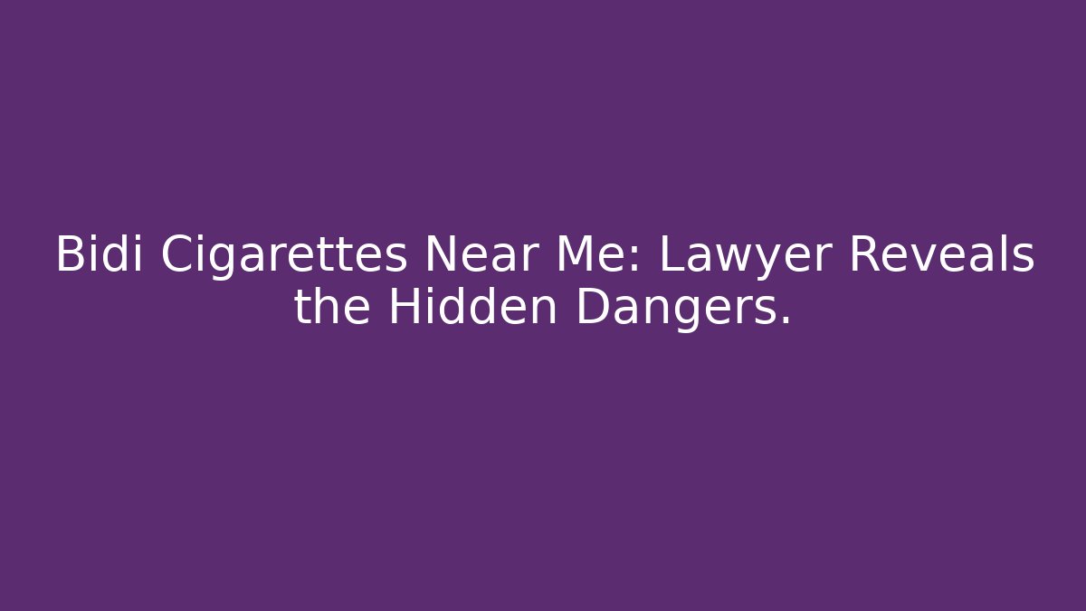 Bidi Cigarettes Near Me: Lawyer Reveals the Hidden Dangers.