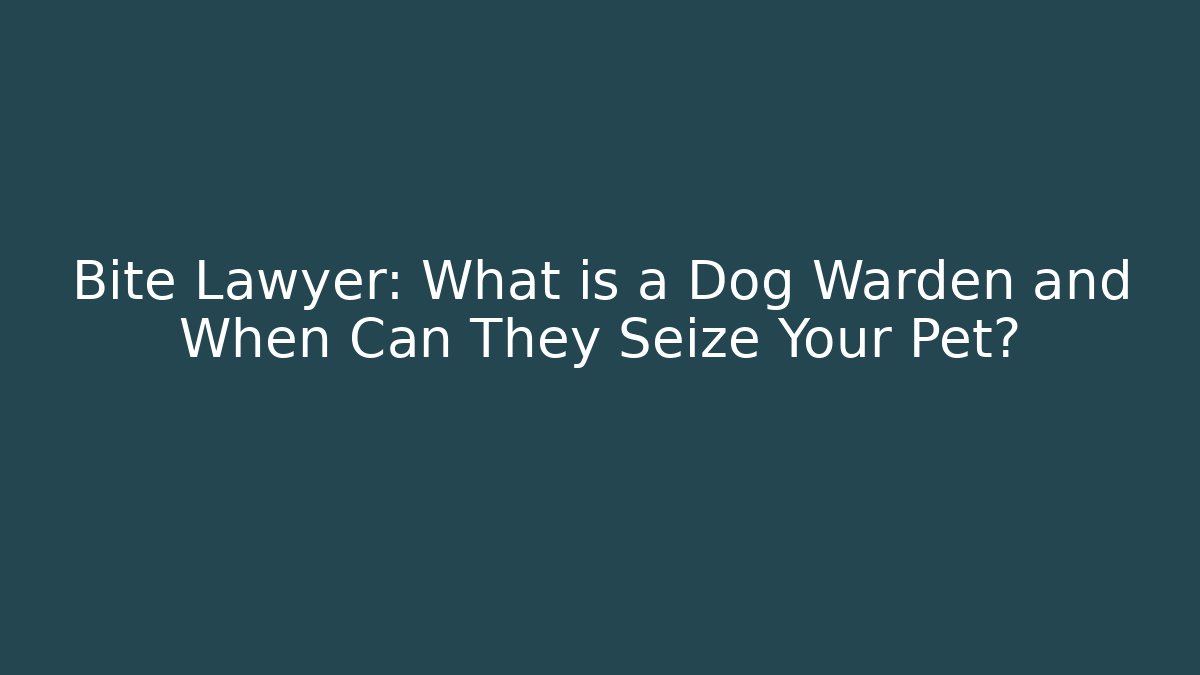 Bite Lawyer: What is a Dog Warden and When Can They Seize Your Pet?