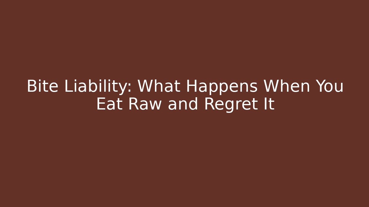 Bite Liability: What Happens When You Eat Raw and Regret It - Magmic