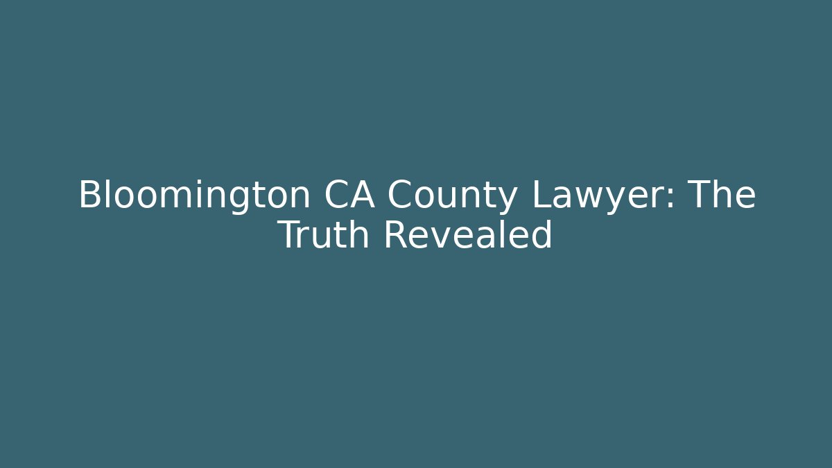 Bloomington CA County Lawyer: The Truth Revealed - Magmic