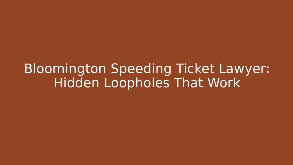 Bloomington Speeding Ticket Lawyer: Hidden Loopholes That Work - Magmic