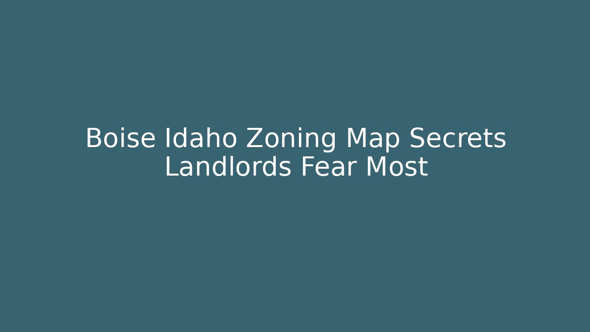 Boise Idaho Zoning Map Secrets Landlords Fear Most